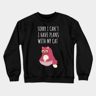 sorry i can't i have plans with my cat Crewneck Sweatshirt
